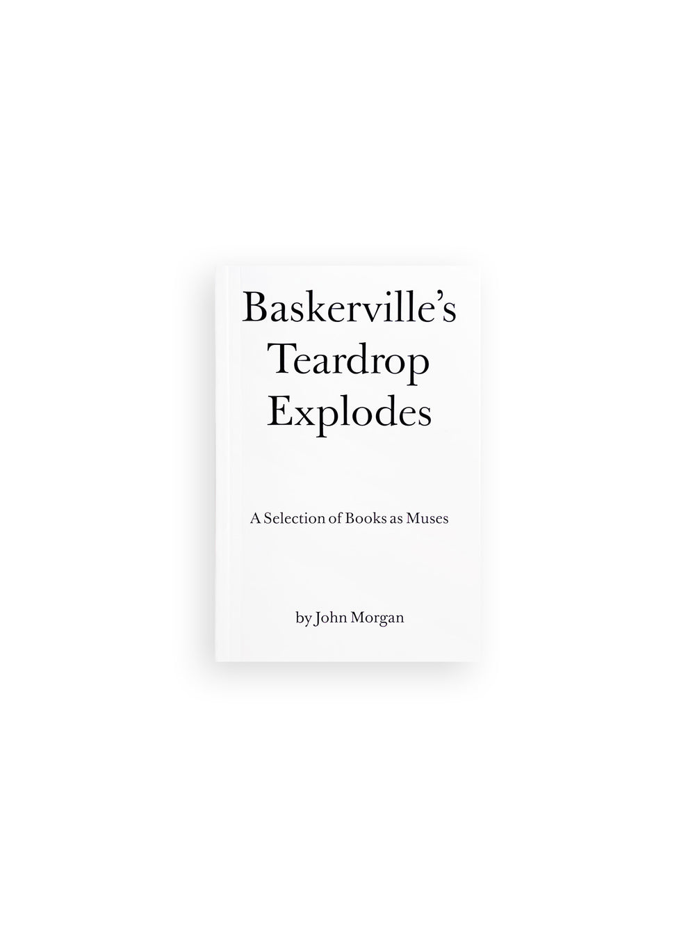 Baskerville's Teardrop Explodes - A Selection of Books as Muses / John Morgan