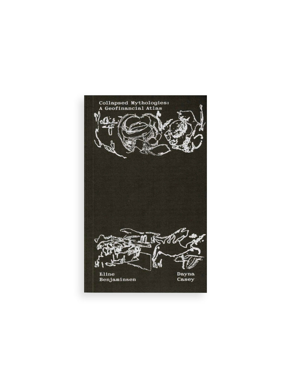 Collapsed Mythologies A Geofinancial Atlas / Eline Benjaminsen, Dayna Casey [SECOND EDITION]