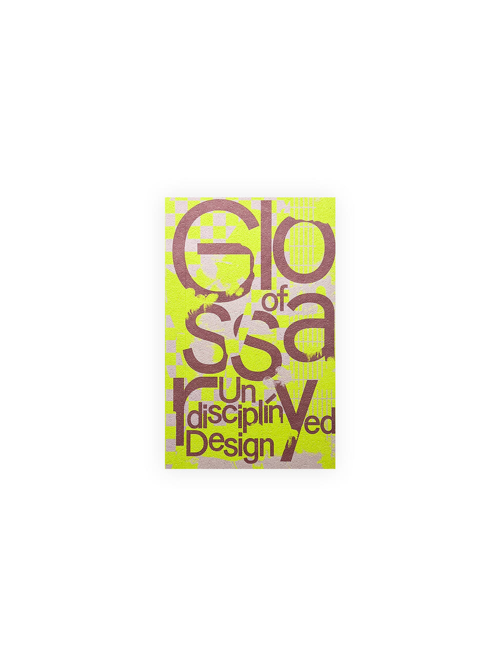 Glossary of Undisciplined Design / Anja Kaiser, Rebecca Stephany