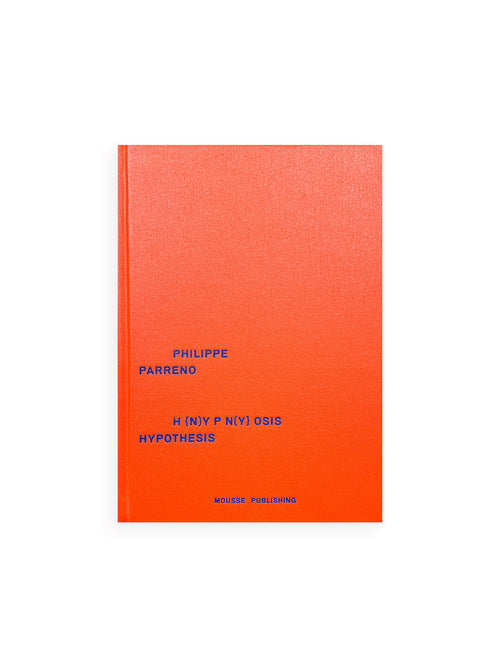 (H {N)Y P N(Y} OSIS  HYPOTHESIS / Philippe Parreno