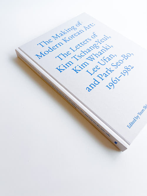 The Making of Modern Korean Art: The Letters of Kim Tschang-Yeul, Kim Whanki, Lee Ufan, and Park Seo-Bo 1961–1982 / Kim Tschang-Yeul, Kim Whanki, Lee Ufan, Park Seo-Bo