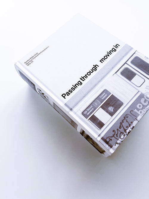 PASSING THROUGH MOVING IN AND GETTING AWAY WITH IT: GORDON MATTA-CLARK NEW YORK CITY GRAFFITI PHOTOGRAPHS, 1972–73 / Gordon Matta-Clark [SECOND PRINTING]