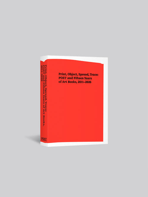 [Pre-Order] Print, Object, Spread, Trace: POST and Fifteen Years of Art Books, 2011–2026