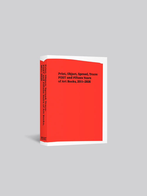 [Pre-Order] Print, Object, Spread, Trace: POST and Fifteen Years of Art Books, 2011–2026