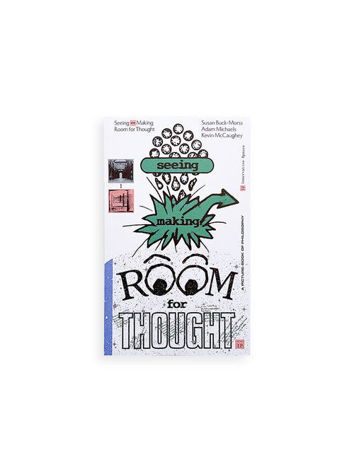 SEEING <—> MAKING: ROOM FOR THOUGHT / Susan Buck-Morss, Kevin McCaughey, Adam Michaels