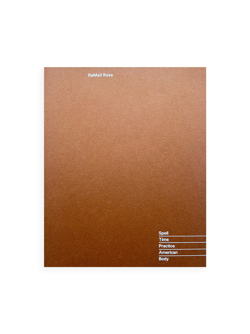 SPELL, TIME, PRACTICE, AMERICAN, BODY RAMELL ROSS / RaMell Ross