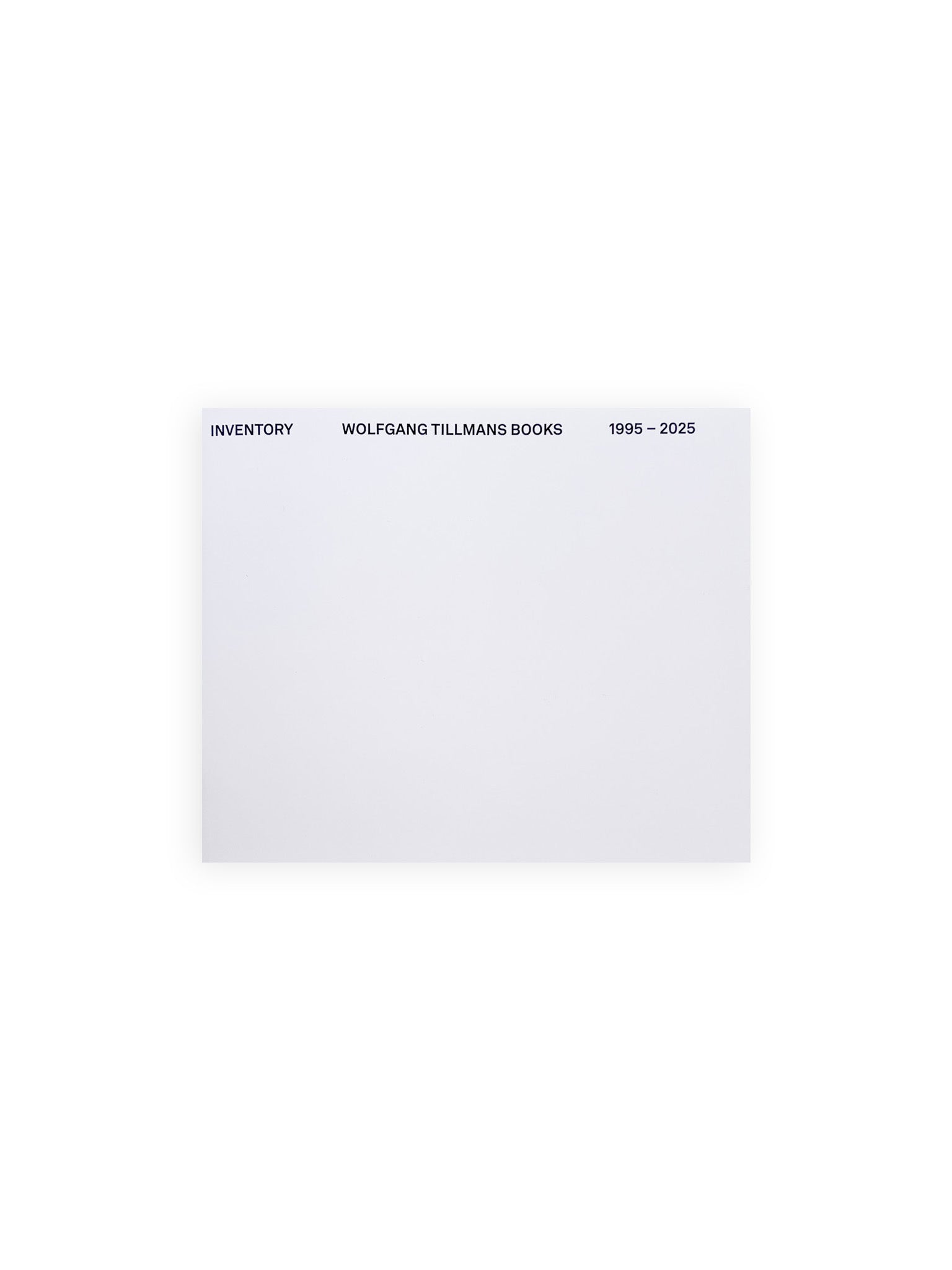 INVENTORY WOLFGANG TILLMANS BOOKS 1995–2025 / Wolfgang Tillmans