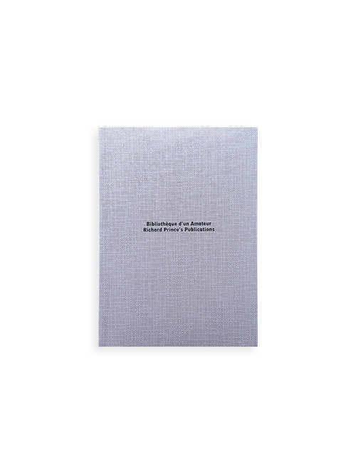 BIBLIOTHÈQUE D’UN AMATEUR. RICHARD PRINCE’S PUBLICATIONS 1980–2020 / Richard Prince